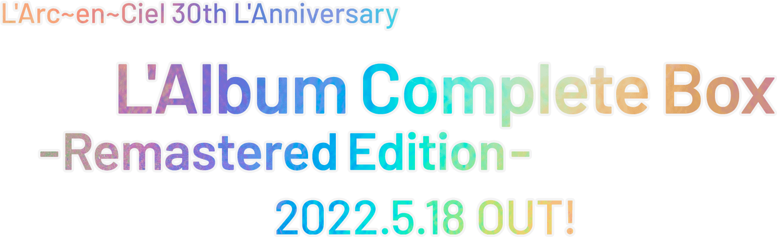 L'Arc〜en〜Ciel 30th L'Anniversary L'Album Complete Box  -Remastered Edition- 2022.5.18 OUT!