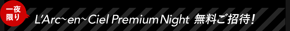 L'Arc`en`Ciel Premium NightҁI