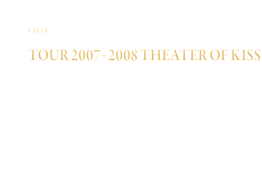-Disc 18- 「TOUR 2007-2008 THEATER OF KISS」