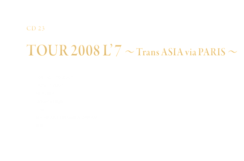 -Disc 23- 「TOUR 2008 L'7 〜Trans ASIA via PARIS〜」
